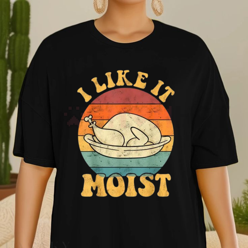 Funny 'I Like It Moist' Thanksgiving Turkey Tee